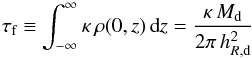 Mathematical equation: \begin{equation} \tau_{\text{f}} \equiv \int_{-\infty}^{\infty} \kappa\,\rho(0,z)\,{\text{d}}z = \frac{\kappa\,M_{\text{d}}}{2\pi\,h_{R,{\text{d}}}^2} \label{tauf} \end{equation}