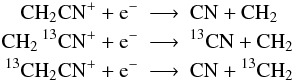 Mathematical equation: \appendix \setcounter{section}{1} \begin{eqnarray*} \rm CH_2CN^+ + e^- &\longrightarrow&\rm CN + CH_2\\ \rm CH_2\, ^{13}CN^+ + e^- &\longrightarrow&\rm ^{13}CN + CH_2\\ \rm {}^{13}CH_2CN^+ + e^- &\longrightarrow&\rm CN + {}^{13}CH_2 \end{eqnarray*}