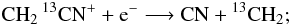 Mathematical equation: \appendix \setcounter{section}{1} \begin{eqnarray*} \rm CH_2\, ^{13}CN^+ + e^- \longrightarrow CN + {}^{13}CH_2; \end{eqnarray*}