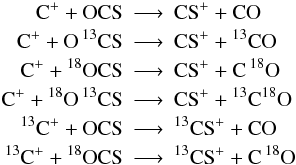 Mathematical equation: \appendix \setcounter{section}{1} \begin{eqnarray*} \rm C^+ + OCS &\longrightarrow&\rm CS^+ + CO \\ \rm C^+ + O\, {}^{13}CS &\longrightarrow&\rm CS^+ + {}^{13}CO\\ \rm C^+ + {}^{18}OCS &\longrightarrow&\rm CS^+ + C \,{}^{18}O \\ \rm C^+ + {}^{18}O\, {}^{13}CS &\longrightarrow&\rm CS^+ + {}^{13}C {}^{18}O\\ \rm {}^{13}C^+ + OCS &\longrightarrow&\rm {}^{13}CS^+ + CO \\ \rm {}^{13}C^+ + {}^{18}OCS &\longrightarrow&\rm {}^{13}CS^+ + C\, {}^{18}O \end{eqnarray*}