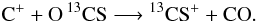 Mathematical equation: \appendix \setcounter{section}{1} \begin{eqnarray*} \rm C^+ + O\,{} ^{13}CS \longrightarrow {}^{13}CS^+ +CO. \end{eqnarray*}