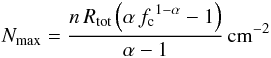 Mathematical equation: \appendix \setcounter{section}{4} \begin{equation} N_\mathrm{max}=\frac{n\, R_\mathrm{tot}\left(\alpha\, {f_{\rm c}}^{1-\alpha }-1\right)}{\alpha -1}\,\mathrm{cm}^{-2} \end{equation}