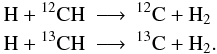 Mathematical equation: \begin{eqnarray*} \rm H + {}^{12}CH &\longrightarrow&\rm {}^{12}C + H_2 \\ \rm H + {}^{13}CH &\longrightarrow&\rm {}^{13}C + H_2. \end{eqnarray*}