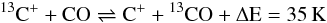 Mathematical equation: $$^{13}\rm C^+ + CO \rightleftharpoons C^+ + {}^{13}CO + \Delta E=35\,{\rm K}$$