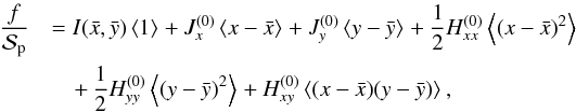 Mathematical equation: \begin{eqnarray} \label{eq.ff} \frac{f}{\Spla} &&= I(\bar x, \bar y) \moy{}{1} + J^{(0)}_x \moy{}{x-\bar x} +J^{(0)}_y \moy{}{y-\bar y} +\frac{1}{2}H^{(0)}_{xx} \moy{}{(x-\bar x)^2} \nonumber\\ &&\quad +\,\frac{1}{2}H^{(0)}_{yy} \moy{}{(y-\bar y)^2} +H^{(0)}_{xy} \moy{}{(x-\bar x)(y-\bar y)}, \end{eqnarray}