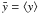 Mathematical equation: \hbox{$\bar y=\moy{}{y}$}