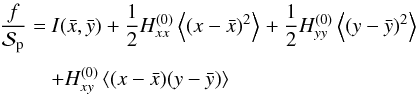 Mathematical equation: \begin{equation} \EQM{ \frac{f}{\Spla} =& I(\bar x, \bar y) +\frac{1}{2}H^{(0)}_{xx} \moy{}{(x-\bar x)^2} +\frac{1}{2}H^{(0)}_{yy} \moy{}{(y-\bar y)^2} \crm & + H^{(0)}_{xy} \moy{}{(x-\bar x)(y-\bar y)} } \label{eq.fsimp} \end{equation}