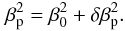 Mathematical equation: \begin{equation} \beta_{\rm p}^2 = \beta_0^2 + \delta\beta_{\rm p}^2. \end{equation}
