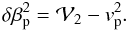Mathematical equation: \begin{equation} \delta\beta_{\rm p}^2 = {\cal V}_2 - v_{\rm p}^2. \label{eq.betap} \end{equation}