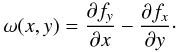 Mathematical equation: \begin{equation} \omega(x,y) = \Dron{f_y}{x} - \Dron{f_x}{y}\cdot \end{equation}