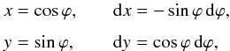 Mathematical equation: \begin{equation} \EQM{ x &= \cos\varphi , \crm y &= \sin\varphi , } \qquad \EQM{ {\rm d}x &= -\sin\varphi\,{\rm d}\varphi , \crm {\rm d}y &= \cos\varphi\,{\rm d}\varphi , } \end{equation}