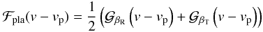Mathematical equation: \appendix \setcounter{section}{1} \begin{equation} \Fpla(v-v_{\rm p}) = \frac{1}{2}\left({\cal G}_{\beta_{\rm R}}\left(v-v_{\rm p}\right)+{\cal G}_{\beta_{\rm T}}\left(v-v_{\rm p}\right)\right) \end{equation}