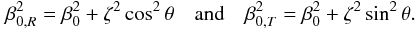 Mathematical equation: \appendix \setcounter{section}{2} \begin{equation} \beta_{0,R}^2 = \beta_0^2 + \zeta^2\cos^2\theta \quad {\rm and}\quad \beta_{0,T}^2 = \beta_0^2 + \zeta^2\sin^2\theta. \end{equation}