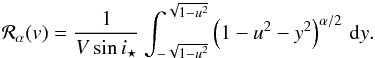 Mathematical equation: \appendix \setcounter{section}{2} \begin{equation} {\cal R}_\alpha(v) = \frac{1}{V\sin i_\star} \int_{-\sqrt{1-u^2}}^{\sqrt{1-u^2}} \left(1-u^2-y^2\right)^{\alpha/2}\,{\rm d}y . \end{equation}