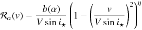 Mathematical equation: \appendix \setcounter{section}{3} \begin{equation} {\cal R}_\alpha(v) = \frac{b(\alpha)}{V\sin i_\star} \left(1-\left(\frac{v}{V\sin i_\star}\right)^2\right)^\eta \end{equation}