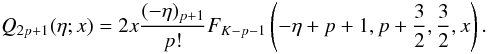 Mathematical equation: \appendix \setcounter{section}{3} \begin{equation} \EQM{ Q_{2p+1}(\eta; x) = 2x \frac{(-\eta)_{p+1}}{p!} F_{K-p-1}\left(-\eta+p+1, p+\frac{3}{2}, \frac{3}{2}, x\right) . } \end{equation}