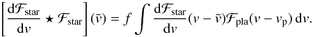 Mathematical equation: \begin{equation} \left[\frac{{\rm d}\Fstar}{{\rm d}v}\star \Fstar\right](\vx) = f \int \frac{{\rm d}\Fstar}{{\rm d}v}(v-\vx) \Fpla(v-v_{\rm p})\,{\rm d}v . \end{equation}