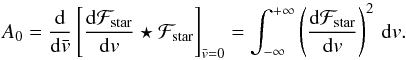 Mathematical equation: \begin{equation} A_0 = \frac{{\rm d}}{{\rm d}\vx}\left[\frac{{\rm d}\Fstar}{{\rm d}v}\star\Fstar\right]_{\vx=0} = \int_{-\infty}^{+\infty} \left(\frac{{\rm d}\Fstar}{{\rm d}v}\right)^2\,{\rm d}v . \end{equation}