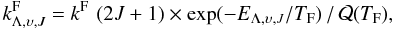 Mathematical equation: \begin{equation} k^{\rm F}_{\Lambda,\upsilon,J} = k^{\rm F} \,\, (2J+1) \times {\rm exp}(-E_{\Lambda,\upsilon,J}/\TF)\,/\,\mathcal{Q}(\TF), \end{equation}