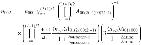 Mathematical equation: \appendix \setcounter{section}{2} \begin{eqnarray} \label{Eq-sse-vib-odd} n_{00J} && = ~n_{000} \,\, \chi_{\rm nir}^{(J+1)/2} \,\, \left( \prod_{i=1}^{(J+1)/2} A_{00(2i-1)00(2i-2)} \right)^{-1} \notag\\ && \times \left( \prod_{i=1}^{(J-1)/2} \frac{\textrm{\scriptsize 4i\,+\,1}}{\textrm{\scriptsize 4i\,-\,1}} \frac{\ngam A_{01(2i)00(2i-1)}}{1+\frac{A_{01(2i)00(2i-1)}}{A_{01(2i)00(2i+1)}}} \right) \left( 3 \frac{\ngam A_{011000}}{1+\frac{A_{011000}}{A_{011002}}} \right) \end{eqnarray}