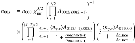 Mathematical equation: \appendix \setcounter{section}{2} \begin{eqnarray} \label{Eq-sse-vib-even} n_{00J} && = n_{000} \,\, \chi_{\rm nir}^{J/2} \,\, \left( \prod_{i=1}^{J/2} A_{00(2i)00(2i-1)} \right)^{-1}\nonumber \\ &&\times \left( \prod_{i=1}^{(J-2)/2} \frac{\textrm{\scriptsize 4i\,+\,3}}{\textrm{\scriptsize 4i\,+\,1}} \frac{\ngam A_{01(2i+1)00(2i)}}{1+\frac{A_{01(2i)00(2i-1)}}{A_{01(2i)00(2i+1)}}} \right) \left( 3 \frac{\ngam A_{011000}}{1+\frac{A_{011000}}{A_{011002}}} \right) \end{eqnarray}