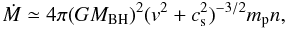 Mathematical equation: \begin{equation} \dot{M}\simeq 4\pi(GM_{\rm BH})^2(v^2+c_{\rm s}^2)^{-3/2}m_{\rm p} n, \end{equation}