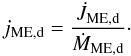Mathematical equation: \begin{equation} j_\mathrm{ME,d} = \frac{\dot{J}_\mathrm{ME,d}}{\dot{M}_\mathrm{ME,d}}\cdot \label{eq:jmed} \end{equation}