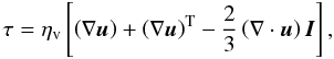 Mathematical equation: \begin{equation} \tau = \eta_\mathrm{v} \left[ \left(\nabla \vec{u}\right) + \left(\nabla \vec{u}\right)^\mathrm{T} - \frac{2}{3}\left(\nabla\cdot\vec{u}\right) \vec{I} \right], \end{equation}