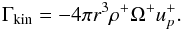 Mathematical equation: \begin{equation} \Gamma_\mathrm{kin} = -4 \pi r^3 \rho^+ \Omega^+u_p^+. \label{eq:gkin} \end{equation}