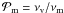 Mathematical equation: \hbox{$\mathcal{P}_\mathrm{m} = \nu_\mathrm{v}/\nu_\mathrm{m}$}