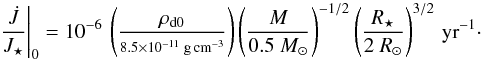 Mathematical equation: \begin{equation} \left.\frac{\dot{J}}{J_\star}\right|_0 = 10^{-6}\, \left( \frac{\rho_{\mathrm{d}0}}{\scriptstyle 8.5\times 10^{-11} \; \mathrm{\scriptsize \mbox{g\,cm}}^{-3}} \right) \left(\frac{M}{0.5~M_\odot}\right)^{-1/2} \left( \frac{R_\star}{2~R_\odot} \right)^{3/2}\,\mathrm{yr}^{-1}\cdot \label{eq:tnormdens} \end{equation}