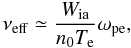Mathematical equation: \begin{equation} \nu_{\rm eff}\simeq{W_{\rm ia}\over n_0T_{\rm e}}\omega_{\rm pe}, \end{equation}