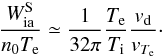 Mathematical equation: \begin{equation} {W_{\rm ia}^{\rm S}\over n_0T_{\rm e}}\simeq{1\over 32\pi}{T_{\rm e}\over T_{\rm i}}{v_{\rm d}\over v_{T_{\rm e}}}\cdot \end{equation}