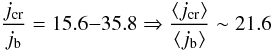 Mathematical equation: \begin{equation} {j_{\rm cr}\over j_{\rm b}}=15.6 {-} 35.8\Rightarrow {\left\langle j_{\rm cr}\right\rangle\over\left\langle j_{\rm b}\right\rangle}\sim 21.6 \end{equation}