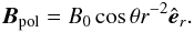 Mathematical equation: \begin{equation} \vec{B}_{\rm pol} = B_0 \cos{\theta} r^{-2} \er. \label{eq:poloid} \end{equation}