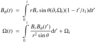 Mathematical equation: \begin{eqnarray*} B_\phi(t) &=& \int\limits_0^t r B_r \sin{\theta}(\partial_r \Omegai)(1-t'/t_1) {\rm d}{t'} \\[-2mm] \Omega(t) &=& \int\limits_0^t \frac{B_r B_\phi(t')}{r^2 \sin{\theta}} {\rm d}{t'} + \Omegai \end{eqnarray*}