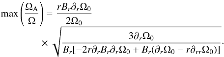 Mathematical equation: \begin{equation} \begin{array}{l} \displaystyle{ \max{\left(\frac{\Omegaa}{\Omega}\right)} = \frac{r B_r \partial_r \Omegaz}{2\Omegaz}} \\ \phantom{\max{\left(\frac{\Omegaa}{\Omega}\right)}}\times \displaystyle{\sqrt{\frac{3 \partial_r \Omegaz} {B_r[-2r\partial_r B_r \partial_r \Omegaz + B_r(\partial_r \Omegaz - r \partial_{rr} \Omegaz)]}}}\cdot \\ \end{array}\label{eq:estmaxoma} \end{equation}