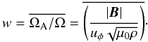 Mathematical equation: \begin{equation} \w = \avg{\Omegaa/\Omega} = \avg{\left(\frac{\abs{\vec{B}}}{u_\phi \sqrt{\perm \rho}}\right)}\cdot \label{eq:w} \end{equation}