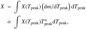 Mathematical equation: \begin{eqnarray} \label{eqaverage} X & = &\int X(T_{ {\rm peak}}) \left(\mbox{d}m/\mbox{d}T_{ {\rm peak}}\right) \mbox{d}T_{ {\rm peak}} \nonumber\\ & \propto& \int X(T_{ {\rm peak}}) T_{ {\rm peak}}^n \mbox{d}T_{ {\rm peak}}, \end{eqnarray}