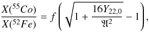 Mathematical equation: \begin{equation} \frac{X(^{55}{Co})}{X(^{52}{Fe})} = f \left(\sqrt{1+\frac{16Y_{22,0}}{\mathfrak{A}^2}}-1\right), \end{equation}