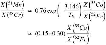 Mathematical equation: \begin{eqnarray} \label{eqanavti} \frac{X\left(^{51}{Mn}\right)}{X\left(^{48}{Cr}\right)} & \simeq & 0.76 \exp\left(-\frac{\displaystyle 3.146}{\displaystyle T_9}\right) \frac{\displaystyle X\left(^{55}{Co}\right)}{\displaystyle X\left(^{52}{Fe}\right)} \nonumber\\ & \simeq& \left(0.15{-}0.30\right) \frac{\displaystyle X\left(^{55}{Co}\right)}{\displaystyle X\left(^{52}{Fe}\right)}; \end{eqnarray}