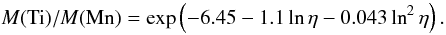 Mathematical equation: \begin{equation} \label{eq25} M(\mbox{Ti})/M({\rm Mn})=\exp\left(-6.45 - 1.1\ln\eta - 0.043\ln^2\eta\right). \end{equation}