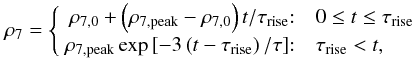 Mathematical equation: \begin{equation} \label{eqro} \rho_7 = \left\{ \begin{array} {r@{:\quad}l} \rho_{7,0}+\left(\rho_{7, {\rm peak}}-\rho_{7,0}\right)t/\tau_{{\rm rise}} & 0\le t\le \tau_{{\rm rise}} \\ \rho_{7, {\rm peak}}\exp\left[-3\left(t-\tau_{{\rm rise}}\right)/\tau\right] & \tau_{{\rm rise}} < t, \\ \end{array} \right. \end{equation}