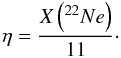 Mathematical equation: \begin{equation} \label{eqeta} \eta = \frac{X\left(^{22}{Ne}\right)}{11}\cdot \end{equation}