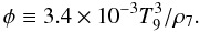 Mathematical equation: \begin{equation} \label{eqphi} \phi\equiv3.4\times10^{-3}T_9^3/\rho_7. \end{equation}