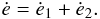 Mathematical equation: \begin{equation} \dot{e}=\dot{e}_{1}+\dot{e}_{2}.\label{eq:edot} \end{equation}