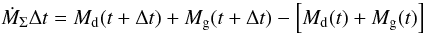 Mathematical equation: \begin{equation} \dot{M}_{\Sigma}\Delta t=M_{\mathrm{d}}(t+\Delta t)+M_{\mathrm{g}}(t+\Delta t)-\left[M_{\mathrm{d}}(t)+M_{\mathrm{g}}(t)\right] \label{Mdot_sys} \end{equation}