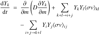 Mathematical equation: \begin{eqnarray} \frac{{\rm d}Y_{k}}{{\rm d}t} & = & \frac{\partial}{\partial m}\left(D\frac{\partial Y_{k}}{\partial m}\right)+\sum_{k+l\rightarrow i+j}Y_{k}Y_{l}\langle\sigma v\rangle_{kl} \nonumber \\ & & -\sum_{i+j\rightarrow k+l}Y_{i}Y_{j}\langle\sigma v\rangle_{ij} \label{dY_dt} \end{eqnarray}
