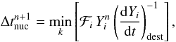 Mathematical equation: \begin{equation} \Delta t_{\mathrm{nuc}}^{n+1}=\underset{k}{\min}\left[\mathcal{F}_{i}\, Y_{i}^{n}\left(\frac{{\rm d}Y_{i}}{{\rm d}t}\right)_{\mathrm{dest}}^{-1}\right] , \end{equation}
