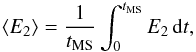 Mathematical equation: \begin{equation} \langle E_{2}\rangle=\frac{1}{t_{\mathrm{MS}}}\int_{0}^{t_{\mathrm{MS}}}E_{2}\,\mathrm{d}t, \label{mean_E2} \end{equation}